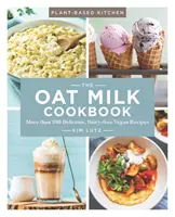 A zabtej szakácskönyv, 1: Több mint 100 finom, tejmentes vegán recept - The Oat Milk Cookbook, 1: More Than 100 Delicious, Dairy-Free Vegan Recipes