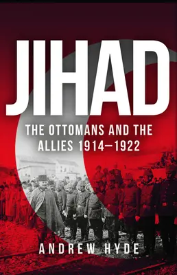 Dzsihád: Az oszmánok és a szövetségesek 1914-1922 - Jihad: The Ottomans and the Allies 1914-1922