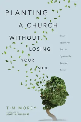 Gyülekezetalapítás a lélek elvesztése nélkül: Kilenc kérdés a lelkileg formálódó lelkipásztornak - Planting a Church Without Losing Your Soul: Nine Questions for the Spiritually Formed Pastor