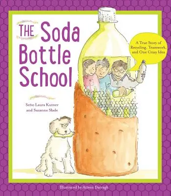 A szódásüveges iskola: Igaz történet az újrahasznosításról, a csapatmunkáról és egy őrült ötletről - The Soda Bottle School: A True Story of Recycling, Teamwork, and One Crazy Idea