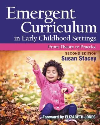 Emergens tanterv a kisgyermekkori környezetben: Az elmélettől a gyakorlatig, második kiadás - Emergent Curriculum in Early Childhood Settings: From Theory to Practice, Second Edition