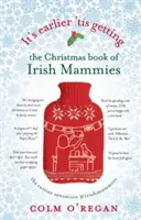 Korábban 'tis Getting: Az ír mamák karácsonyi könyve - It's Earlier 'tis Getting: The Christmas Book of Irish Mammies