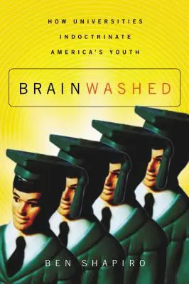 Agymosás: Hogyan indoktrinálják az egyetemek Amerika ifjúságát - Brainwashed: How Universities Indoctrinate America's Youth