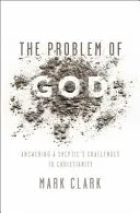 Isten problémája: Válasz egy szkeptikus kereszténységgel szembeni kihívásaira - The Problem of God: Answering a Skeptic's Challenges to Christianity