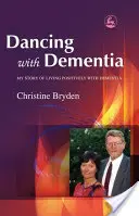 Tánc a demenciával: A demenciával való pozitív életem története - Dancing with Dementia: My Story of Living Positively with Dementia