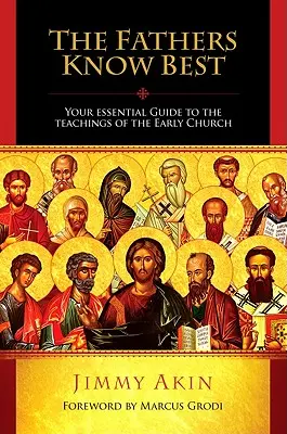 Az atyák tudják a legjobban: A korai egyház tanításainak alapvető útmutatója - The Fathers Know Best: Your Essential Guide to the Teachings of the Early Church