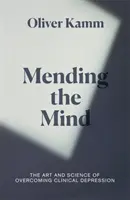 Az elme meggyógyítása - A klinikai depresszió leküzdésének művészete és tudománya - Mending the Mind - The Art and Science of Overcoming Clinical Depression