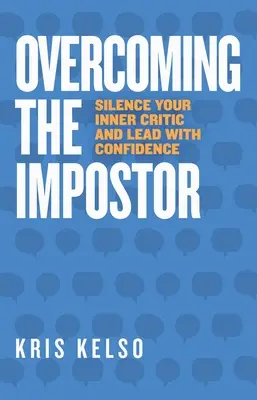 Az imposztor legyőzése: Hallgattassa el belső kritikusát, és vezessen magabiztosan - Overcoming The Impostor: Silence Your Inner Critic and Lead with Confidence