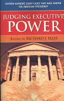 A végrehajtó hatalom megítélése: Tizenhat, az amerikai elnökséget alakító legfelsőbb bírósági ügy - Judging Executive Power: Sixteen Supreme Court Cases that Have Shaped the American Presidency