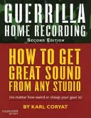 Guerrilla Home Recording: How to Get Great Sound from Any Studio (No matter How Weird or Cheap Your Gear Is), Second Edition (Hogyan lehet nagyszerű hangzást elérni bármilyen stúdióban (nem számít, mennyire furcsa vagy olcsó a felszerelésed), második kiadás) - Guerrilla Home Recording: How to Get Great Sound from Any Studio (No Matter How Weird or Cheap Your Gear Is), Second Edition