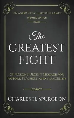 A legnagyobb harc (Frissített, jegyzetekkel ellátott): Spurgeon sürgős üzenete lelkipásztoroknak, tanítóknak és evangélistáknak - The Greatest Fight (Updated, Annotated): Spurgeon's Urgent Message for Pastors, Teachers, and Evangelists