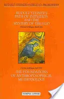 Rudolf Steiner beavatási útja és az Én misztériuma: És az antropozófiai módszertan alapjai - Rudolf Steiner's Path of Initiation and the Mystery of the Ego: And the Foundations of Anthroposophical Methodology