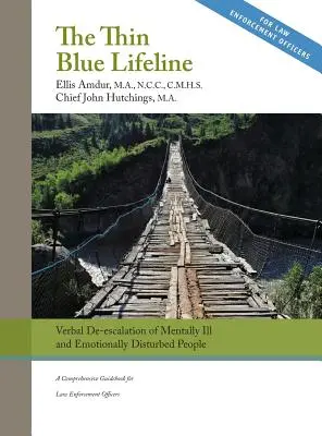 The Thin Blue Lifeline: Verbális de-eszkaláció agresszív és érzelmileg zavart embereknél: A Comprehensive Guidebook for Law Enforcement Offic - The Thin Blue Lifeline: Verbal De-escalation of Aggressive & Emotionally Disturbed People: A Comprehensive Guidebook for Law Enforcement Offic