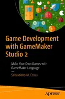 Játékfejlesztés a Gamemaker Studio 2-vel: Készíts saját játékokat a Gamemaker nyelvvel - Game Development with Gamemaker Studio 2: Make Your Own Games with Gamemaker Language