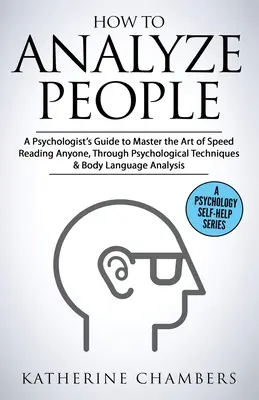 Hogyan elemezzük az embereket: A Psychologist's Guide to Master the Art of Speed Reading Anyone, Through Psychological Techniques & Body Language Ana - How to Analyze People: A Psychologist's Guide to Master the Art of Speed Reading Anyone, Through Psychological Techniques & Body Language Ana