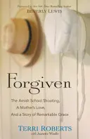 Megbocsátva: Az amish iskolai lövöldözés, egy anya szeretete és a figyelemre méltó kegyelem története - Forgiven: The Amish School Shooting, a Mother's Love, and a Story of Remarkable Grace