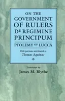 Az uralkodók kormányáról de Regimine Principum: Luccai Ptolemaiosz Aquinói Tamásnak tulajdonított részekkel - On the Government of Rulers de Regimine Principum: Ptolemy of Lucca with Portions Attributed to Thomas Aquinas