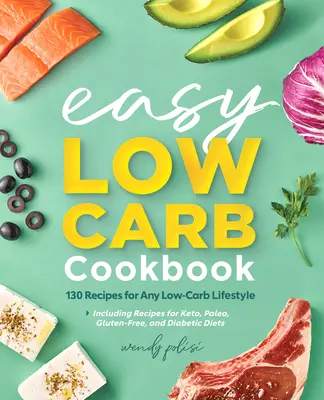 Az egyszerű, alacsony szénhidráttartalmú szakácskönyv: 130 recept bármilyen alacsony szénhidráttartalmú életmódhoz - The Easy Low-Carb Cookbook: 130 Recipes for Any Low-Carb Lifestyle