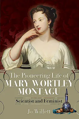 Mary Wortley Montagu úttörő élete: tudós és feminista - The Pioneering Life of Mary Wortley Montagu: Scientist and Feminist