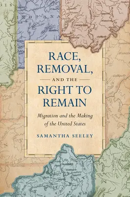 Race, Removal, and the Right to Remain: A migráció és az Egyesült Államok létrejötte - Race, Removal, and the Right to Remain: Migration and the Making of the United States