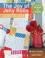 A zselés tekercsek öröme: A Complete Guide to Quilting and Sewing Using Jelly Rolls (Teljes útmutató a zselés tekercsek felhasználásával történő steppeléshez és varráshoz) - The Joy of Jelly Rolls: A Complete Guide to Quilting and Sewing Using Jelly Rolls