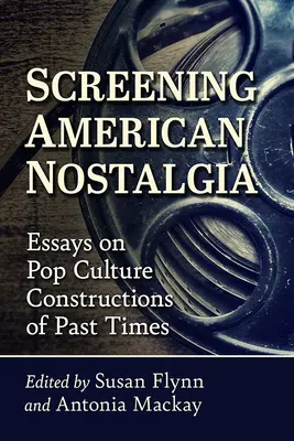 Amerikai nosztalgia vetítése: Esszék a popkultúra múltidéző konstrukcióiról - Screening American Nostalgia: Essays on Pop Culture Constructions of Past Times