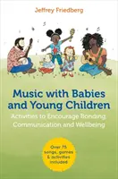 Zenélés csecsemőkkel és kisgyermekekkel: Tevékenységek a kötődés, a kommunikáció és a jólét ösztönzésére - Music with Babies and Young Children: Activities to Encourage Bonding, Communication and Wellbeing