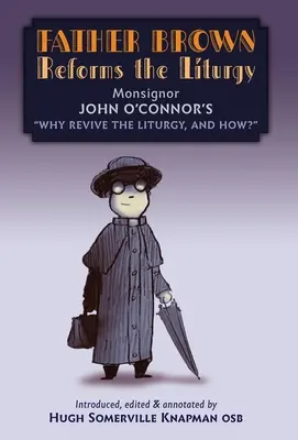 Barna atya megreformálja a liturgiát: Legyen a traktátus: Miért és hogyan újítsuk meg a liturgiát? - Father Brown Reforms the Liturgy: Being the Tract: Why Revive the Liturgy, and How?