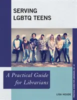 LMBTQ tizenévesek szolgálata: Gyakorlati útmutató könyvtárosok számára - Serving LGBTQ Teens: A Practical Guide for Librarians