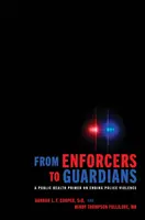 A végrehajtóktól az őrzőkig: Közegészségügyi alapmű a rendőri erőszak megszüntetéséről - From Enforcers to Guardians: A Public Health Primer on Ending Police Violence