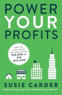 Power Your Profits: Hogyan juthat el a vállalkozása 10 000 dollárról 10 000 000 000 dollárra? - Power Your Profits: How to Take Your Business from $10,000 to $10,000,000