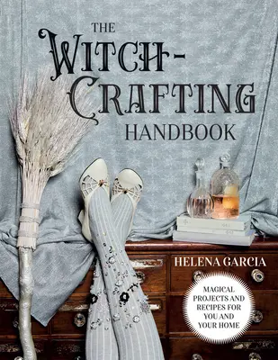 A boszorkánymesterség kézikönyve: Mágikus projektek és receptek önnek és otthonának - The Witch-Crafting Handbook: Magical Projects and Recipes for You and Your Home