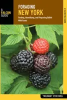 Foraging New York: Ehető vadon termő élelmiszerek felkutatása, azonosítása és elkészítése - Foraging New York: Finding, Identifying, and Preparing Edible Wild Foods