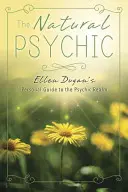 A természetes médium: Ellen Dugan személyes útmutatója a pszichikus birodalomhoz - The Natural Psychic: Ellen Dugan's Personal Guide to the Psychic Realm