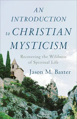 Bevezetés a keresztény miszticizmusba: A lelki élet vadságának visszanyerése - An Introduction to Christian Mysticism: Recovering the Wildness of Spiritual Life