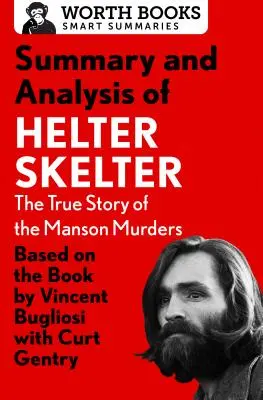 A Helter Skelter összefoglalása és elemzése: A Manson-gyilkosságok igaz története: Vincent Bugliosi könyve alapján, Curt Gentryvel. - Summary and Analysis of Helter Skelter: The True Story of the Manson Murders: Based on the Book by Vincent Bugliosi with Curt Gentry