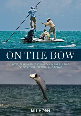 On the Bow: Szerelem, félelem és bűvölet a Bonefish, Tarpon és Permit hajszolásában - On the Bow: Love, Fear, and Fascination in the Pursuit of Bonefish, Tarpon, and Permit