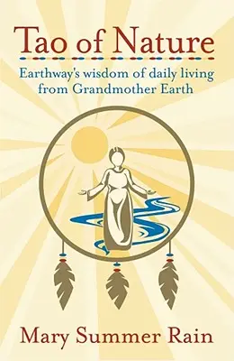 A természet taója: A Földút bölcsességei a mindennapi élethez Föld Nagyanyától - Tao of Nature: Earthway's Wisdom of Daily Living from Grandmother Earth