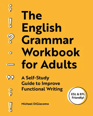 The English Grammar Workbook for Adults: A Self-Study Guide to Improve Functional Writing (Önképzési útmutató a funkcionális íráskészség javításához) - The English Grammar Workbook for Adults: A Self-Study Guide to Improve Functional Writing