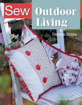 Sew Outdoor Living: Dobja fel a kertjét 25 színes projekttel - Sew Outdoor Living: Brighten Up Your Garden with 25 Colourful Projects