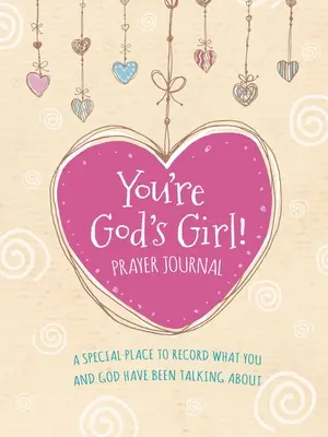 Te vagy Isten lánya! Prayer Journal: Egy különleges hely, ahol feljegyezheted, hogy miről beszélgettetek Istennel - You're God's Girl! Prayer Journal: A Special Place to Record What You and God Have Been Talking about