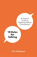 10 szabály a beszélgetéshez - Egy szakértő útmutatója a nehéz beszélgetések elsajátításához - 10 Rules for Talking - An Expert's Guide to Mastering Difficult Conversations