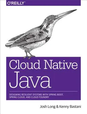 Cloud Native Java: Rugalmas rendszerek tervezése Spring Boot, Spring Cloud és Cloud Foundry segítségével - Cloud Native Java: Designing Resilient Systems with Spring Boot, Spring Cloud, and Cloud Foundry