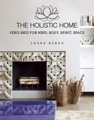 Holistický domov: Feng Shui pro mysl, tělo, ducha a prostor - The Holistic Home: Feng Shui for Mind, Body, Spirit, Space