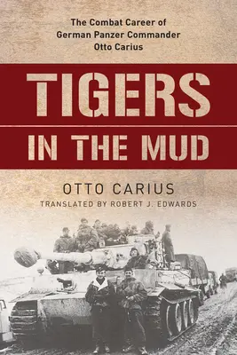 Tigrisek a sárban: Otto Carius német páncélosparancsnok harci pályafutása - Tigers in the Mud: The Combat Career of German Panzer Commander Otto Carius