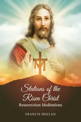 A feltámadt Krisztus stációi: Meditációk a feltámadásról - Stations of the Risen Christ: Resurrection Meditations