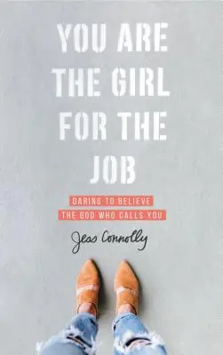 Te vagy a megfelelő lány a feladatra: Merj hinni az Istenben, aki hív téged - You Are the Girl for the Job: Daring to Believe the God Who Calls You