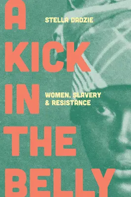 A Kick in the Belly: Nők, rabszolgaság és ellenállás - A Kick in the Belly: Women, Slavery and Resistance