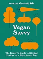 Vegan Savvy: A szakértő útmutatója a növényi alapú táplálkozáshoz - Vegan Savvy: The Expert's Guide to Nutrition on a Plant-Based Diet