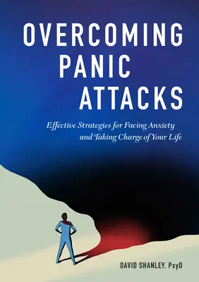 A pánikrohamok leküzdése: Hatékony stratégiák a szorongással való szembenézéshez és az életed irányításának átvételéhez - Overcoming Panic Attacks: Effective Strategies for Facing Anxiety and Taking Charge of Your Life